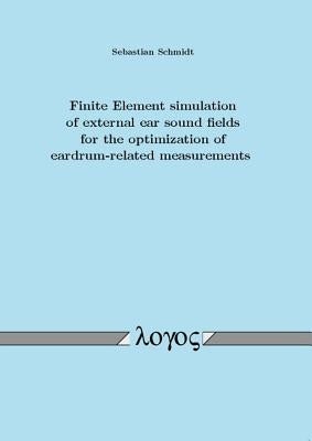 Finite Element Simulation of External Ear Sound Fields for the Optimization of Eardrum-Related Measurements by Schmidt, Sebastian