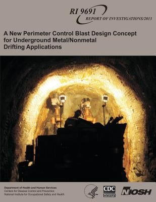 A New Perimeter Control Blast Design Concept for Underground Metal/Nonmetal Drifting Applications by And Prevention, Centers for Disease Cont