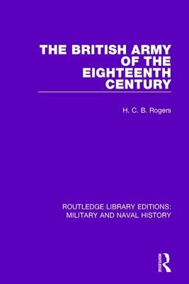 The British Army of the Eighteenth Century by Rogers, H. C. B.