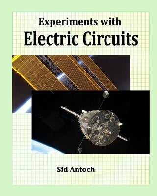 Experiments with Electric Circuits by Antoch, Sid