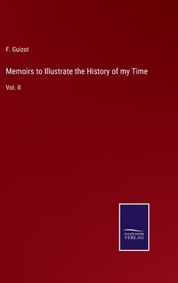 Memoirs to Illustrate the History of my Time: Vol. II by Guizot, F.