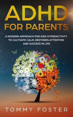 ADHD for Parents: A Modern Approach for kids hyperactivity to Cultivate Calm, Restores Attention and Success in Life by Foster, Tommy