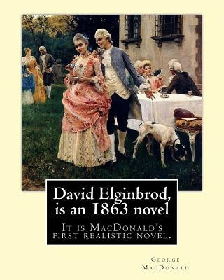 David Elginbrod, is an 1863 novel by George MacDonald: It is MacDonald's first realistic novel. by MacDonald, George