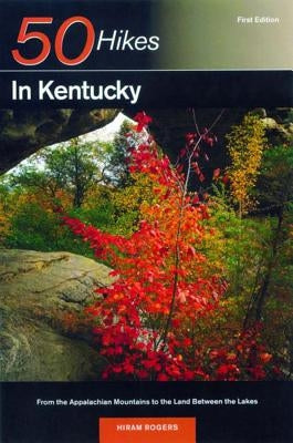 Explorer's Guide 50 Hikes in Kentucky: From the Appalachian Mountains to the Land Between the Lakes by Rogers, Hiram