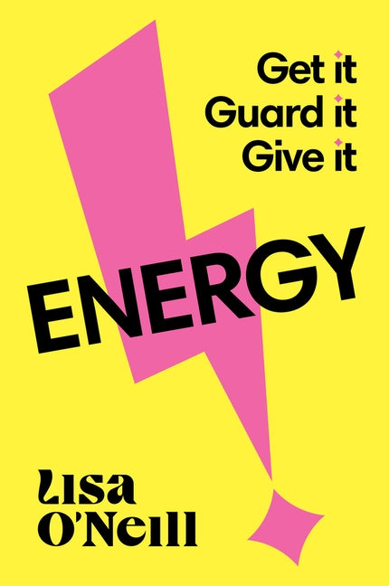 Energy: Get It, Guard It, Give It by O'Neill, Lisa