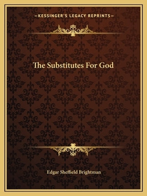 The Substitutes For God by Brightman, Edgar Sheffield