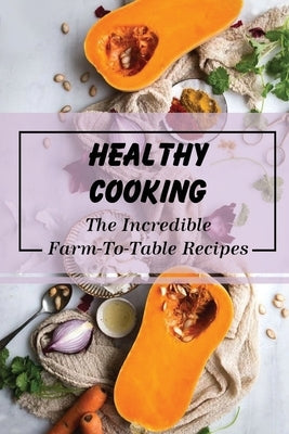 Healthy Cooking: The Incredible Farm-To-Table Recipes: Farm To Table Menu by Cloud, Ivan