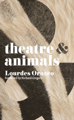 Theatre & Animals by Orozco, Lourdes