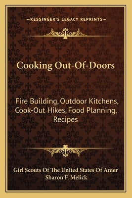 Cooking Out-Of-Doors: Fire Building, Outdoor Kitchens, Cook-Out Hikes, Food Planning, Recipes by Girl Scouts of the United States of Amer