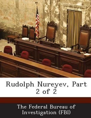 Rudolph Nureyev, Part 2 of 2 by The Federal Bureau of Investigation (Fbi