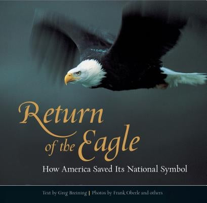 Return of the Eagle: How America Saved Its National Symbol by Breining, Greg