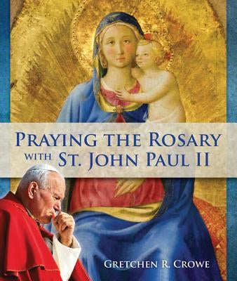 Praying the Rosary with St. John Paul II by Crowe, Gretchen R.