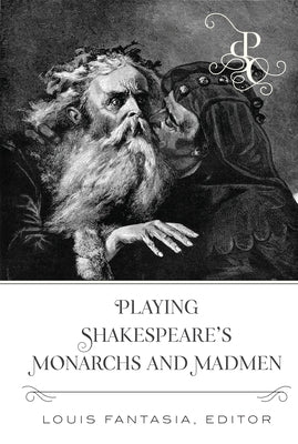 Playing Shakespeare's Monarchs and Madmen by Fantasia, Louis