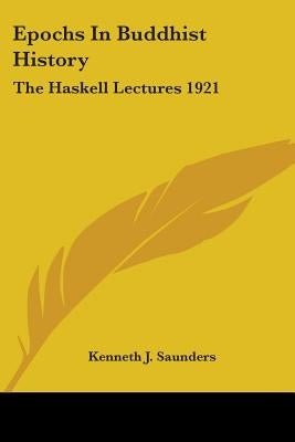 Epochs In Buddhist History: The Haskell Lectures 1921 by Saunders, Kenneth J.
