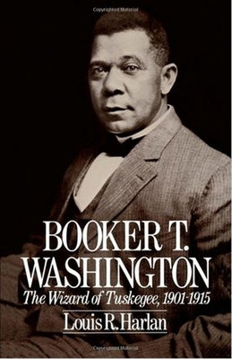 Booker T. Washington: The Wizard of Tuskegee 1901-1915 by Harlan, Louis R.