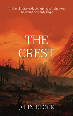 The Crest: In the climate-induced upheaval, the trees became their only hope by Klock, John