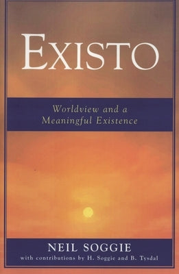 Existo: Worldview and a Meaningful Existence by Soggie, Neil