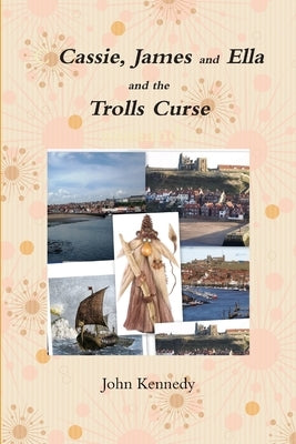 Cassie, James and Ella and the Trolls Curse by Kennedy, John
