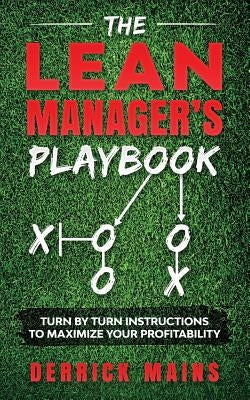 The Lean Manager's Playbook: Turn by Turn instructions to Maximize Your Profitability by Mains, Derrick