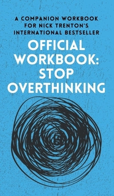 OFFICIAL WORKBOOK for STOP OVERTHINKING: A Companion Workbook for Nick Trenton's International Bestseller by Trenton, Nick
