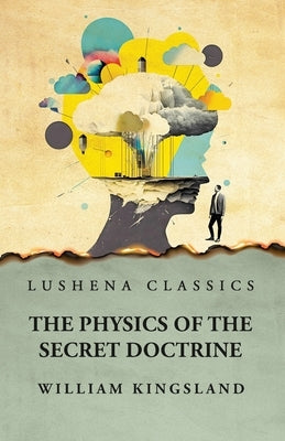 The Physics of the Secret Doctrine by William Kingsland