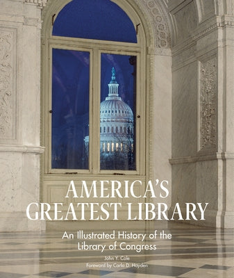 America's Greatest Library: An Illustrated History of the Library of Congress by Cole, John Y.