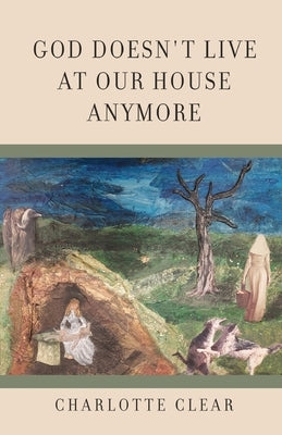 God Doesn't Live at Our House Anymore by Clear, Charlotte