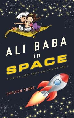 Ali Baba in Space: A Tale of Outer Space and Ancient Magic by Shore, Sheldon