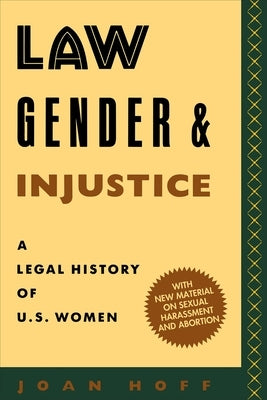 Law, Gender, and Injustice: A Legal History of U.S. Women by Hoff, Joan