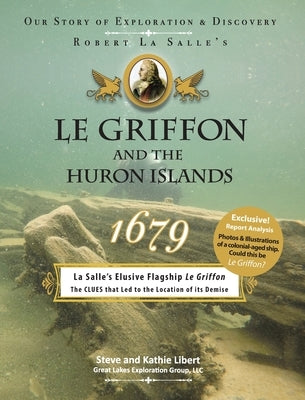 Le Griffon and the Huron Islands - 1679: Our Story of Exploration and Discovery by Libert, Steve And Kathie