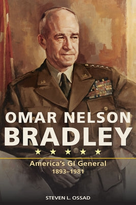 Omar Nelson Bradley: America's GI General, 1893-1981 by Ossad, Steven L.