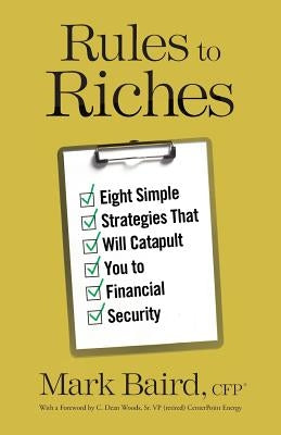 Rules to Riches: Eight Simple Strategies That Will Catapult You to Financial Security by Baird, Mark