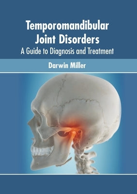 Temporomandibular Joint Disorders: A Guide to Diagnosis and Treatment by Miller, Darwin
