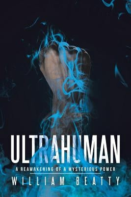 Ultrahuman: A Reawakening of a Mysterious Power by Beatty, William