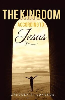 The Kingdom According to Jesus by Johnson, Gregory a.