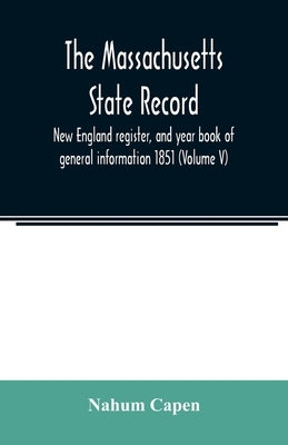 The Massachusetts state record, New England register, and year book of general information 1851 (Volume V) by Capen, Nahum