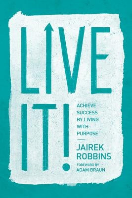 Live It!: Achieve Success by Living with Purpose by Robbins, Jairek