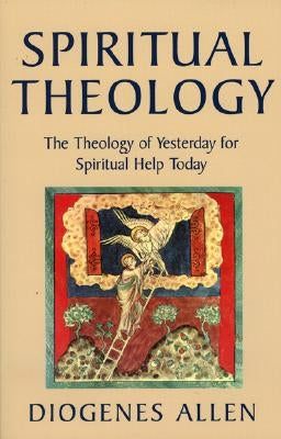 Spiritual Theology: The Theology of Yesterday for Spiritual Help Today by Allen, Diogenes