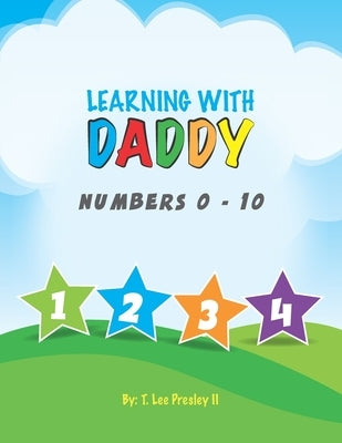 Learning With Daddy: Numbers 0-10 by Presley, T. Lee, II
