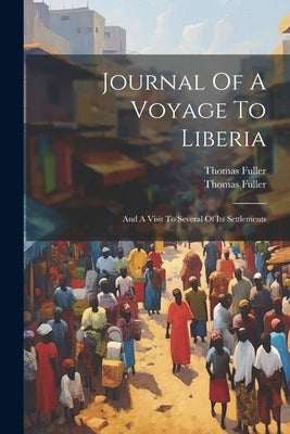 Journal Of A Voyage To Liberia: And A Visit To Several Of Its Settlements by Fuller, Thomas