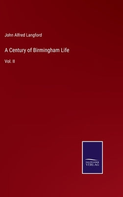 A Century of Birmingham Life: Vol. II by Langford, John Alfred