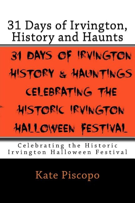 31 Days of Irvington, History and Haunts: Celebrating the Historic Irvington Halloween Festival by Piscopo, Kate Ahrens