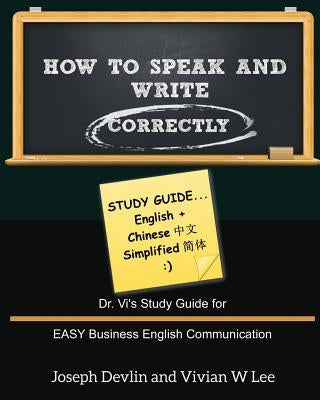 How to Speak and Write Correctly: Study Guide (English + Chinese Simplified): Dr. Vi's Study Guide for EASY Business English Communication by Devlin, Joseph
