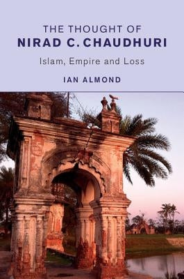 The Thought of Nirad C. Chaudhuri by Almond, Ian