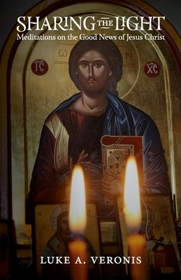 Sharing the Light: Meditations on the Good News of Jesus Christ by Veronis, Luke A.