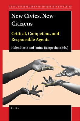 New Civics, New Citizens: Critical, Competent, and Responsible Agents by Haste, Helen