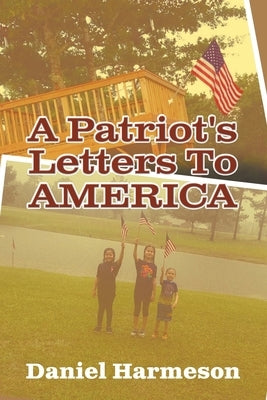 A Patriot's Letters To AMERICA by Harmeson, Daniel