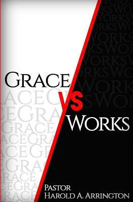 Grace vs Works by Arrington, Harold Adam