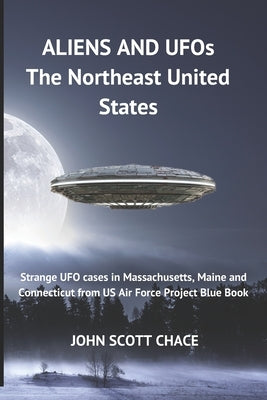UFOs and Aliens: The Northeast United States by Chace, John Scott