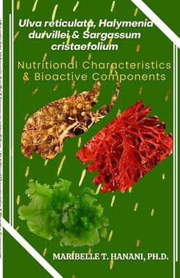 Ulva reticulata, Halymenia durvillei & Sargassum cristaefolium: Nutritional Characteristics & Bioactive Components by Hanani, Maribelle